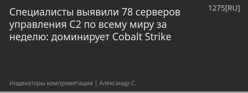 Специалисты выявили 78 серверов управления C2 по всему миру за неделю: доминирует Cobalt Strike