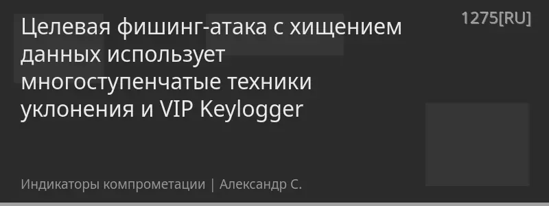 Целевая фишинг-атака с хищением данных использует многоступенчатые техники уклонения и VIP Keylogger