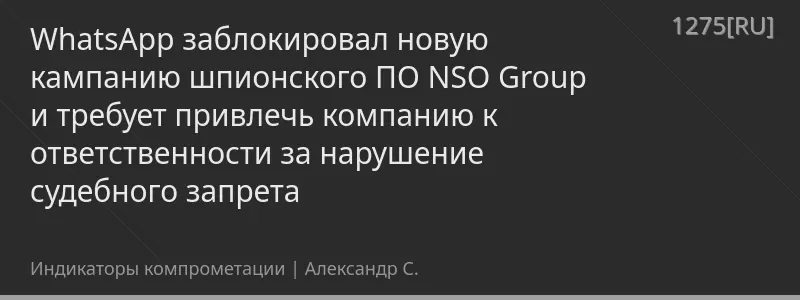 WhatsApp заблокировал новую кампанию шпионского ПО NSO Group и требует привлечь компанию к ответственности за нарушение судебного запрета
