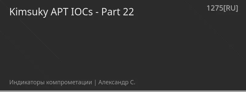 Kimsuky APT IOCs - Part 22