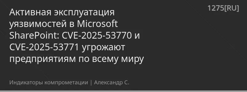Активная эксплуатация уязвимостей в Microsoft SharePoint: CVE-2025-53770 и CVE-2025-53771 угрожают предприятиям по всему миру