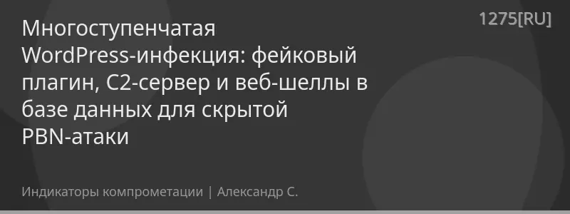 Многоступенчатая WordPress-инфекция: фейковый плагин, C2-сервер и веб-шеллы в базе данных для скрытой PBN-атаки