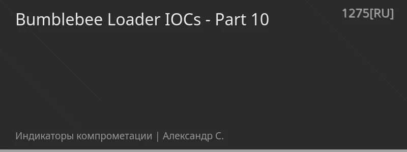 Bumblebee Loader IOCs - Part 10