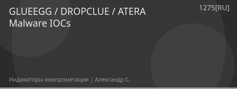 GLUEEGG / DROPCLUE / ATERA Malware IOCs