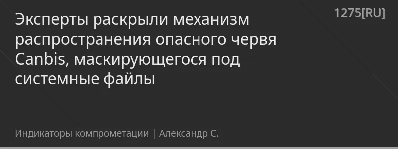 Эксперты раскрыли механизм распространения опасного червя Canbis, маскирующегося под системные файлы