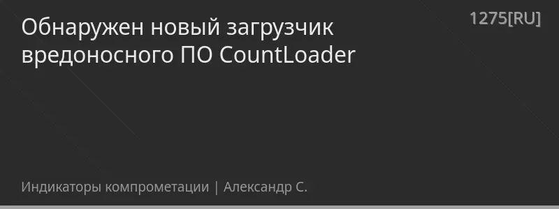 Обнаружен новый загрузчик вредоносного ПО CountLoader