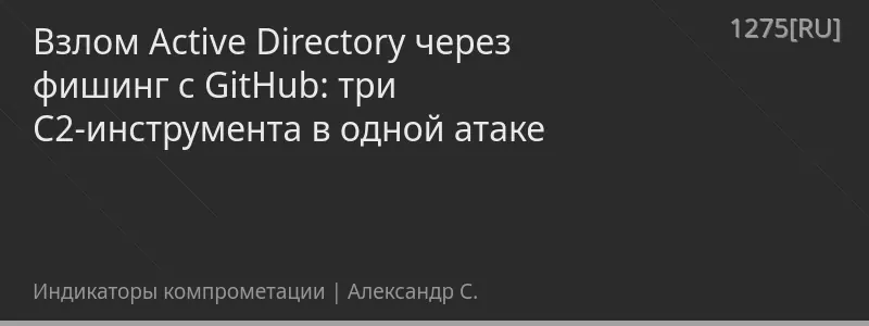 Взлом Active Directory через фишинг с GitHub: три C2-инструмента в одной атаке