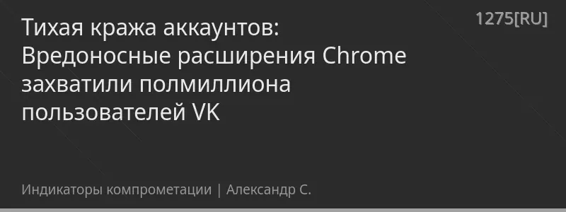 Тихая кража аккаунтов: Вредоносные расширения Chrome захватили полмиллиона пользователей VK