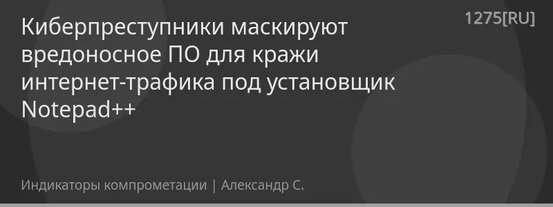 Киберпреступники маскируют вредоносное ПО для кражи интернет-трафика под установщик Notepad++