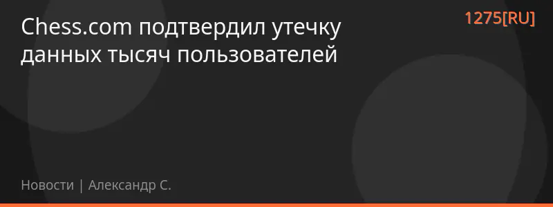 Chess.com подтвердил утечку данных тысяч пользователей