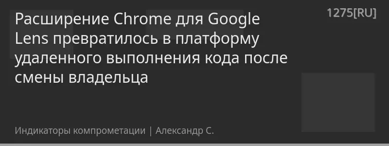 Расширение Chrome для Google Lens превратилось в платформу удаленного выполнения кода после смены владельца