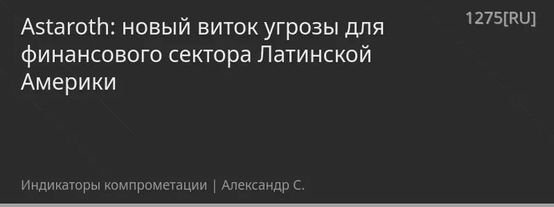 Astaroth: новый виток угрозы для финансового сектора Латинской Америки