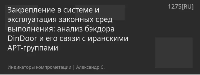 Закрепление в системе и эксплуатация законных сред выполнения: анализ бэкдора DinDoor и его связи с иранскими APT-группами