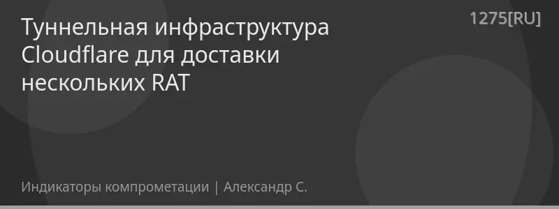 Туннельная инфраструктура Cloudflare для доставки нескольких RAT