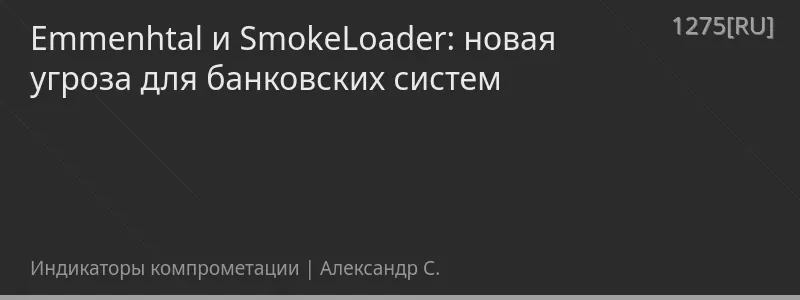 Emmenhtal и SmokeLoader: новая угроза для банковских систем