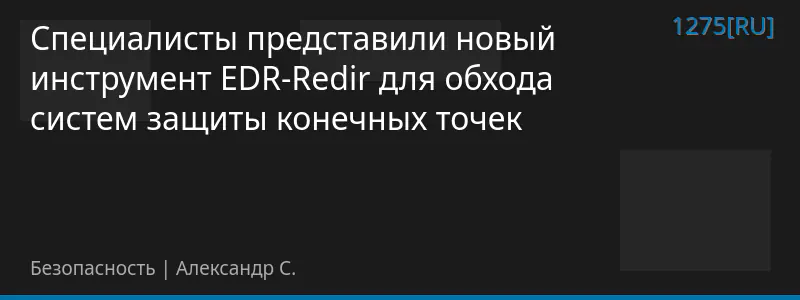 Cпециалисты представили новый инструмент EDR-Redir для обхода систем защиты конечных точек