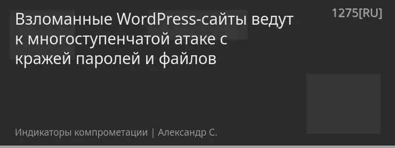 Взломанные WordPress-сайты ведут к многоступенчатой атаке с кражей паролей и файлов
