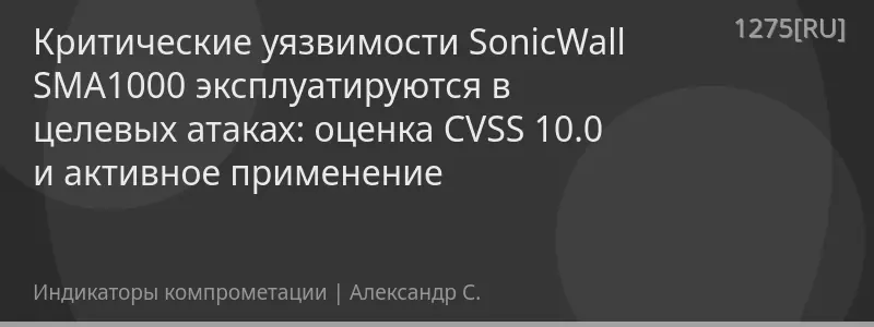Критические уязвимости SonicWall SMA1000 эксплуатируются в целевых атаках: оценка CVSS 10.0 и активное применение