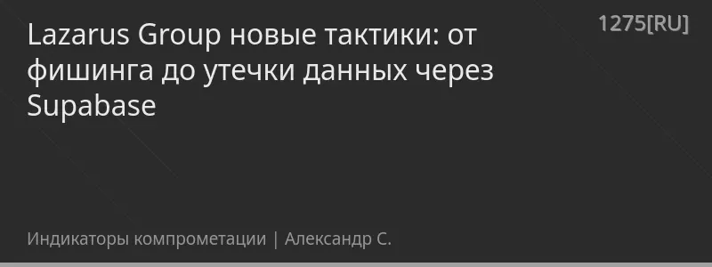 Lazarus Group новые тактики: от фишинга до утечки данных через Supabase