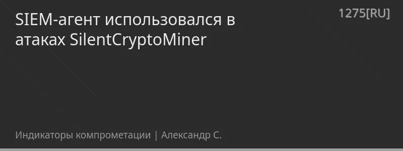 SIEM-агент использовался в атаках SilentCryptoMiner
