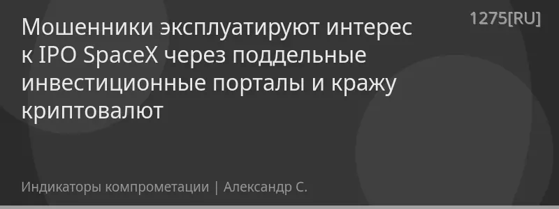 Мошенники эксплуатируют интерес к IPO SpaceX через поддельные инвестиционные порталы и кражу криптовалют